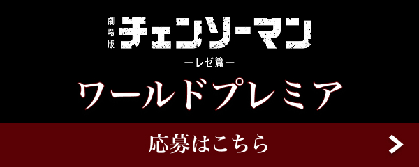 「チェンソーマン レゼ篇」ワールドプレミア 応募はこちら